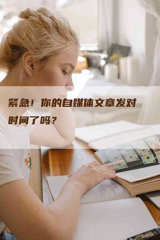 紧急！你的自媒体文章发对时间了吗？