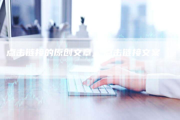 点击链接的原创文章__点击链接文案