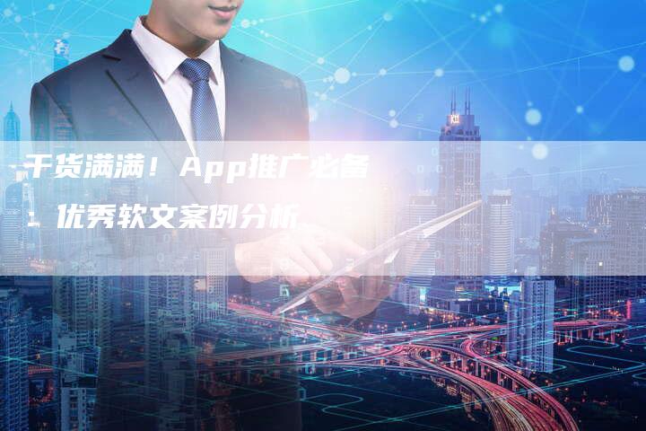 干货满满！App推广必备：优秀软文案例分析