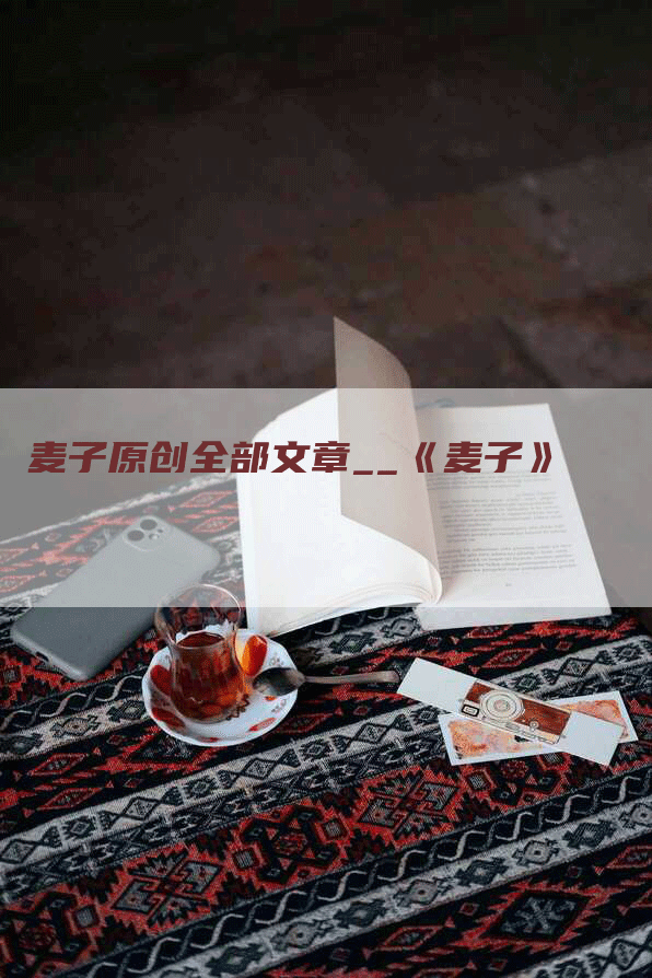 麦子原创全部文章__《麦子》