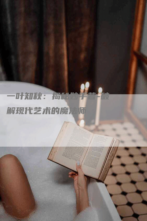 一叶知秋：揭秘妙手著-破解现代艺术的魔法师