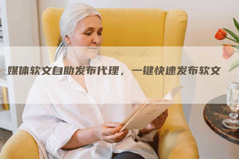 媒体软文自助发布代理，一键快速发布软文