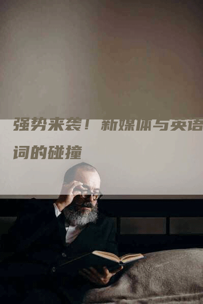 强势来袭！新媒体与英语单词的碰撞