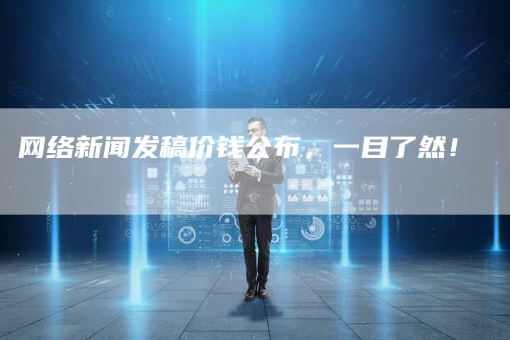 网络新闻发稿价钱公布，一目了然！