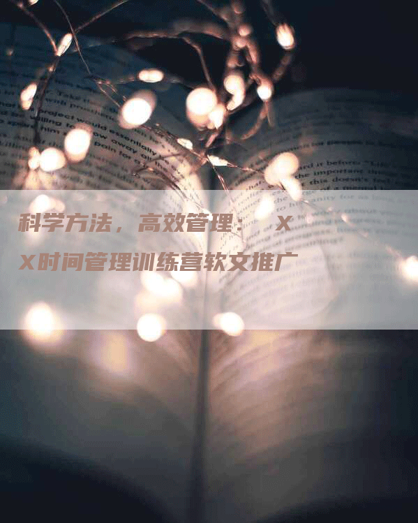 科学方法，高效管理： XX时间管理训练营软文推广