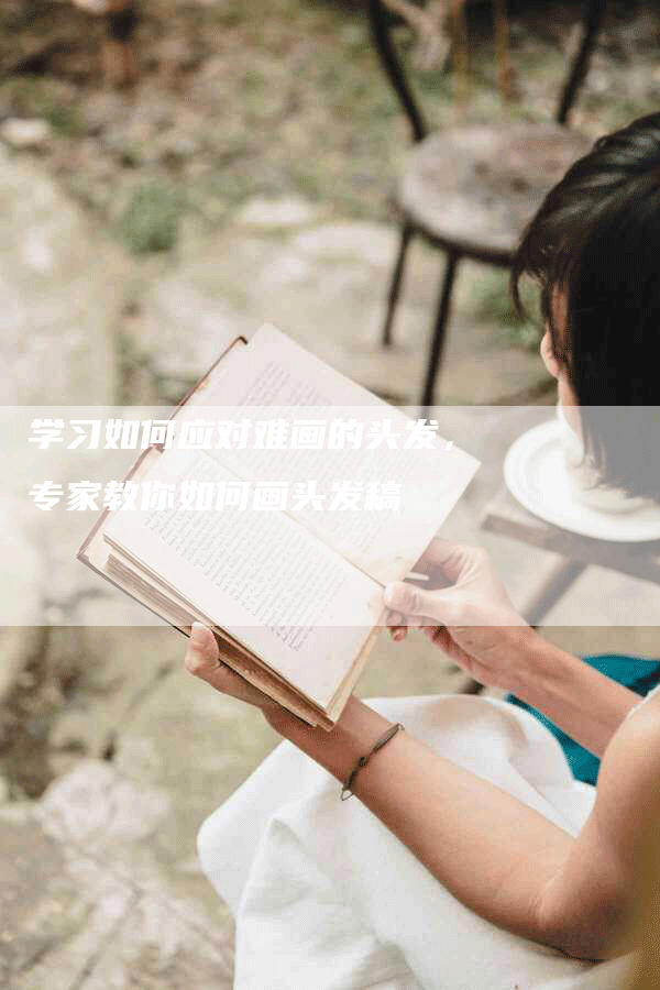 学习如何应对难画的头发，专家教你如何画头发稿