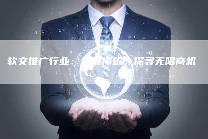 软文推广行业：打破传统，探寻无限商机