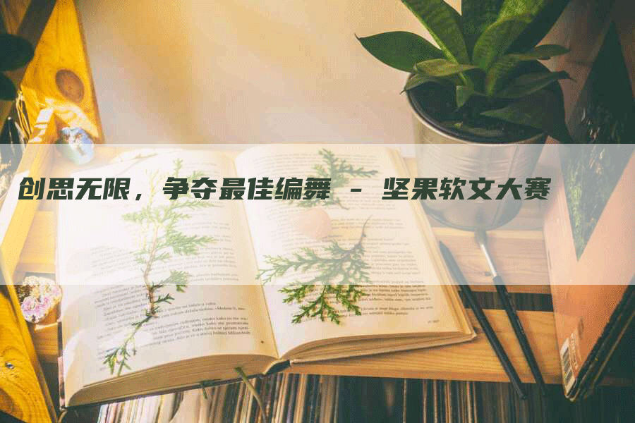 创思无限，争夺最佳编舞 - 坚果软文大赛