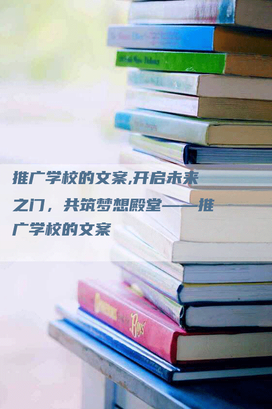 推广学校的文案,开启未来之门，共筑梦想殿堂——推广学校的文案