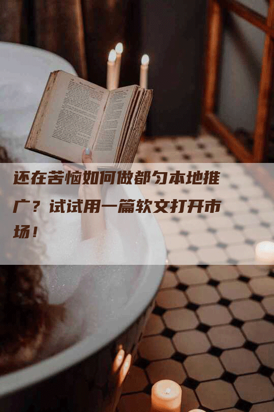 还在苦恼如何做都匀本地推广？试试用一篇软文打开市场！