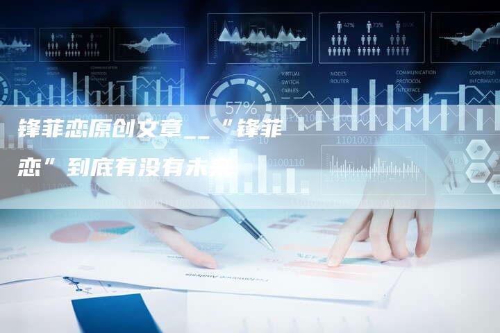 锋菲恋原创文章__“锋菲恋”到底有没有未来