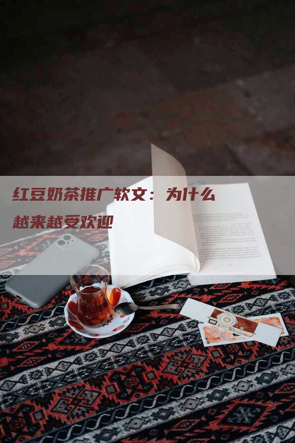 红豆奶茶推广软文：为什么越来越受欢迎