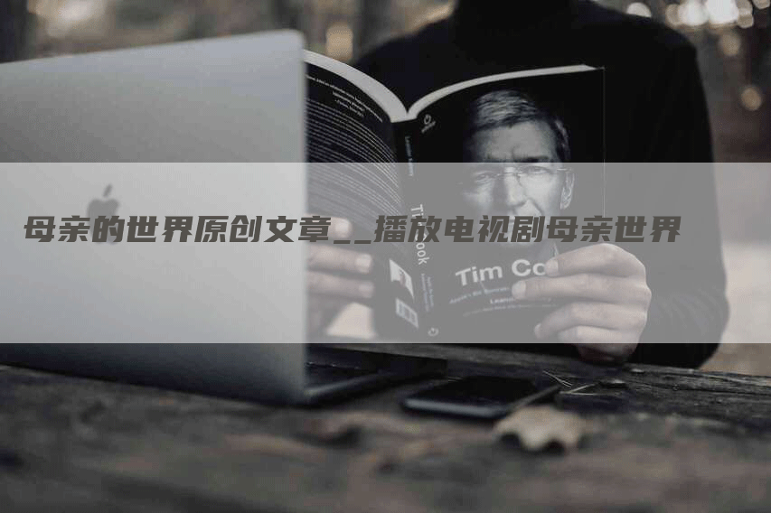 母亲的世界原创文章__播放电视剧母亲世界