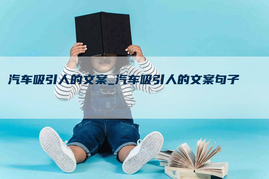 汽车吸引人的文案_汽车吸引人的文案句子