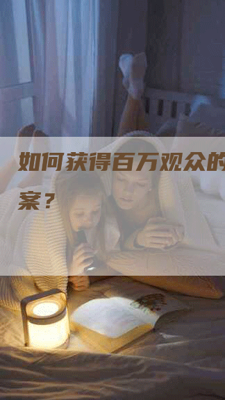 如何获得百万观众的推广文案？