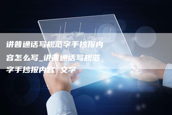 讲普通话写规范字手抄报内容怎么写_讲普通话写规范字手抄报内容 文字