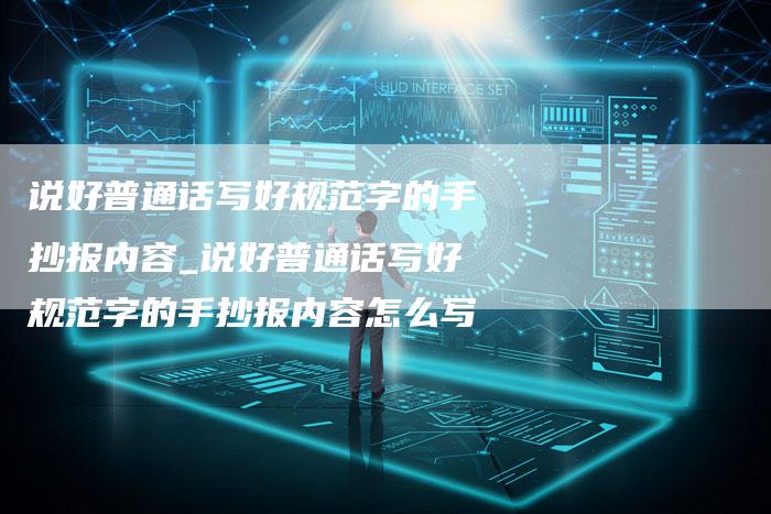 说好普通话写好规范字的手抄报内容_说好普通话写好规范字的手抄报内容怎么写