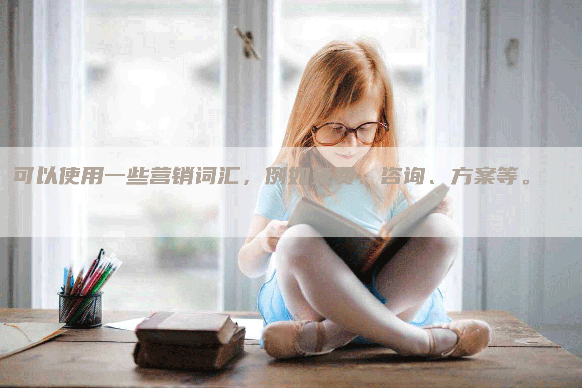 可以使用一些营销词汇，例如免费、咨询、方案等。