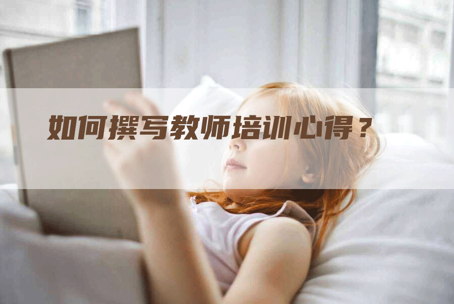 如何撰写教师培训心得？