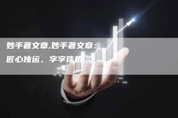 妙手著文章,妙手著文章：匠心独运，字字珠玑