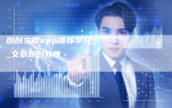 原创文章app推荐学习__文章原创软件