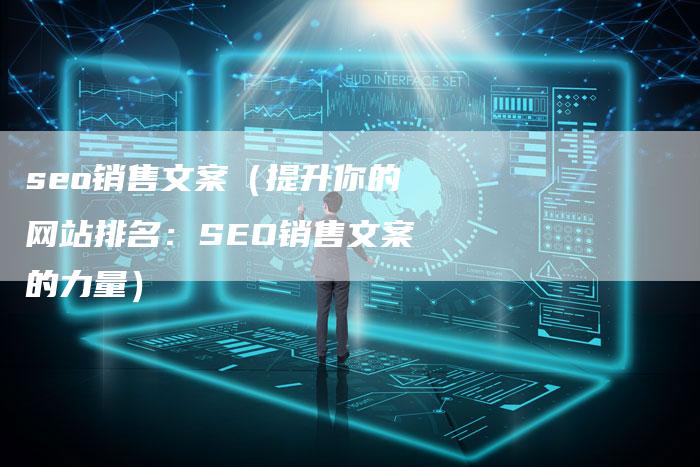 seo销售文案（提升你的网站排名：SEO销售文案的力量）