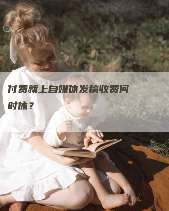 付费就上自媒体发稿收费何时休？