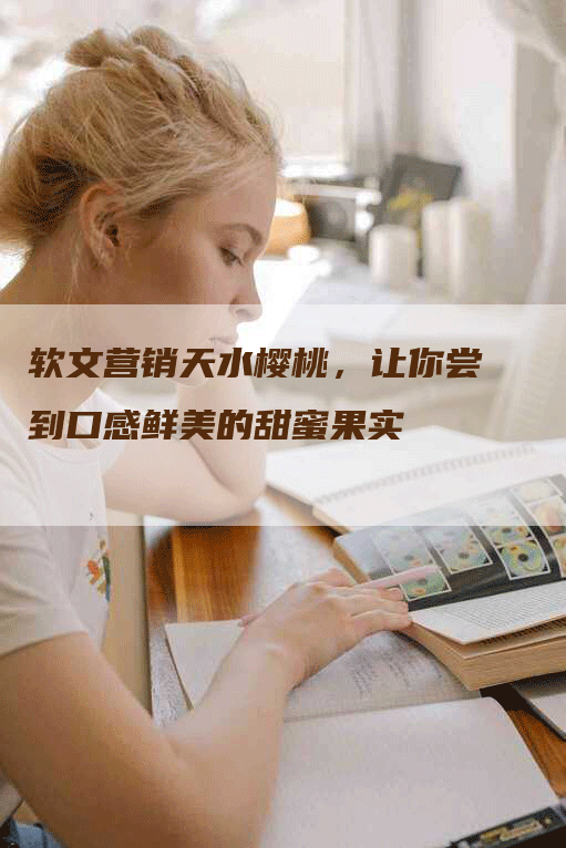 软文营销天水樱桃，让你尝到口感鲜美的甜蜜果实