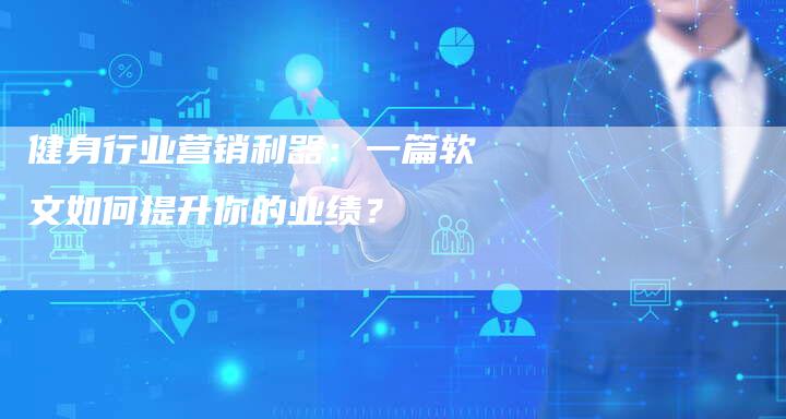 健身行业营销利器：一篇软文如何提升你的业绩？