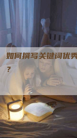 如何撰写关键词优秀的文案？