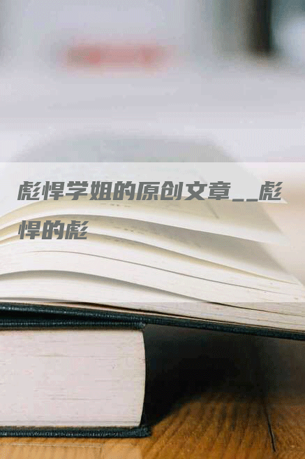 彪悍学姐的原创文章__彪悍的彪