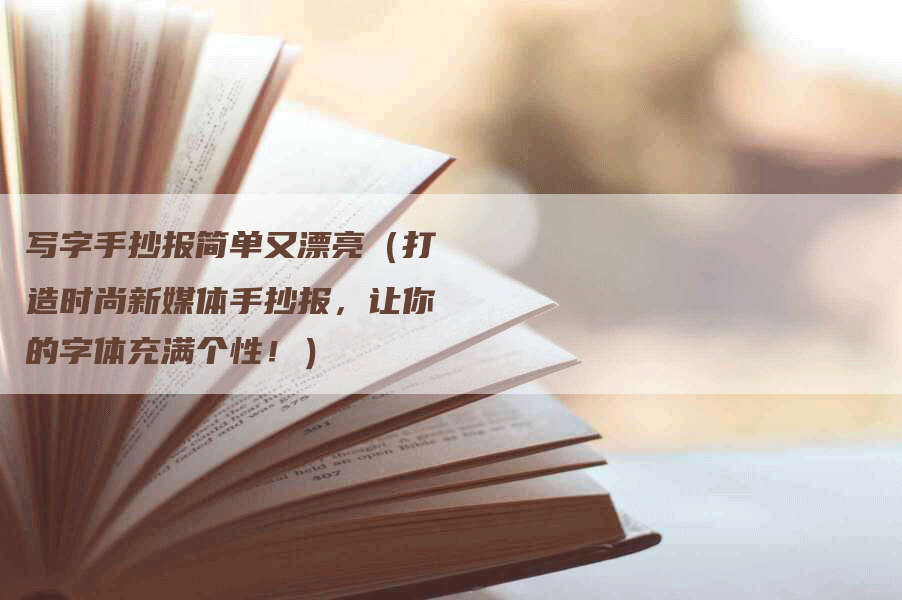 写字手抄报简单又漂亮（打造时尚新媒体手抄报，让你的字体充满个性！）