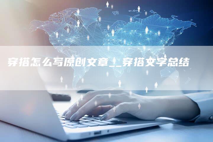 穿搭怎么写原创文章__穿搭文字总结