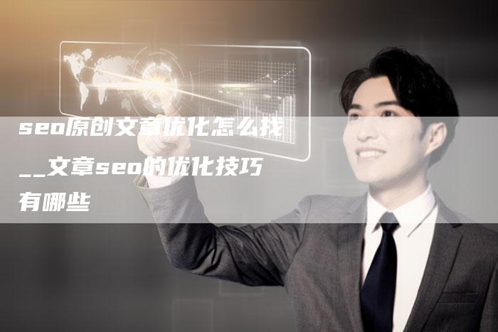 seo原创文章优化怎么找__文章seo的优化技巧有哪些