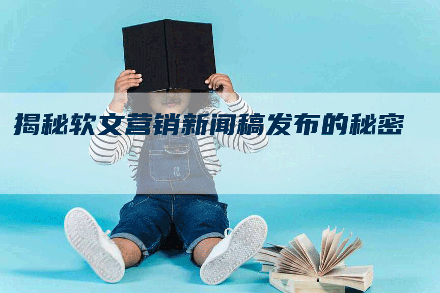 揭秘软文营销新闻稿发布的秘密