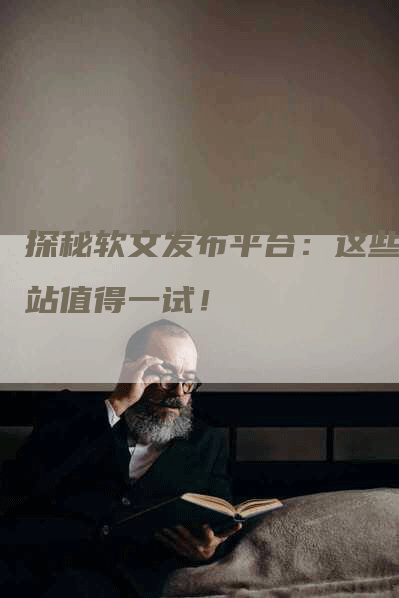 探秘软文发布平台：这些网站值得一试！