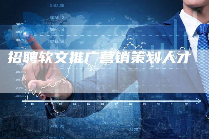 招聘软文推广营销策划人才