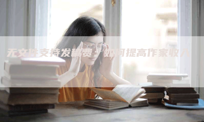 无文件支持发稿费：如何提高作家收入