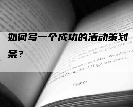 如何写一个成功的活动策划案？