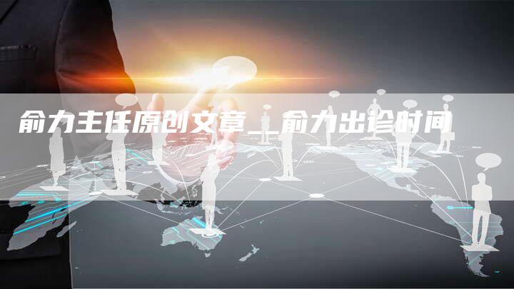 俞力主任原创文章__俞力出诊时间