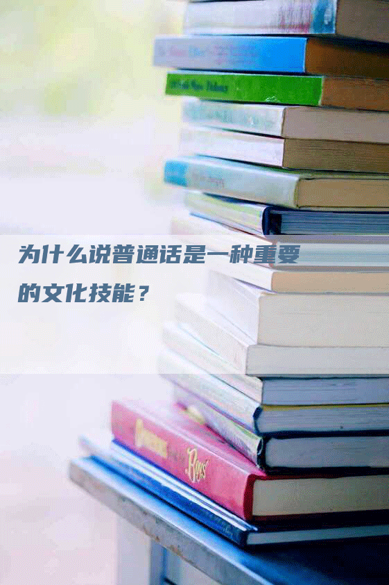 为什么说普通话是一种重要的文化技能？