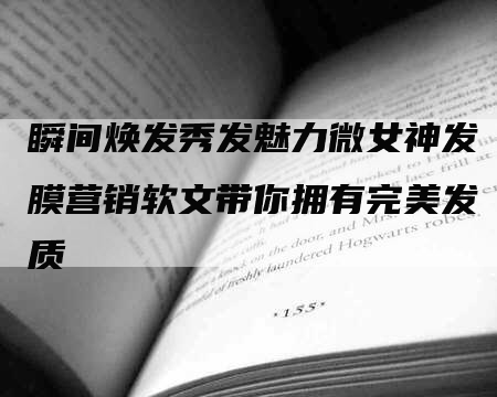 瞬间焕发秀发魅力微女神发膜营销软文带你拥有完美发质