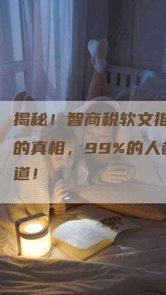 揭秘！智商税软文推广背后的真相，99%的人都不知道！