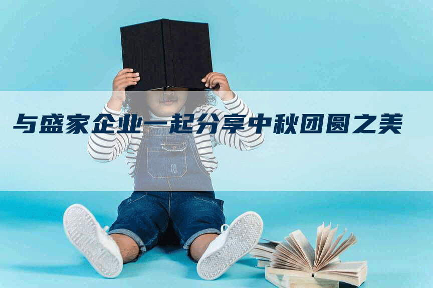 与盛家企业一起分享中秋团圆之美