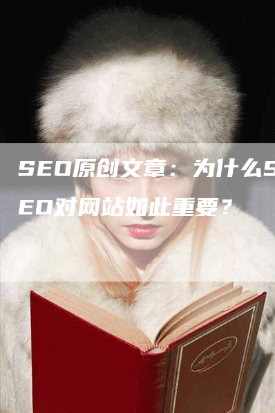 SEO原创文章：为什么SEO对网站如此重要？