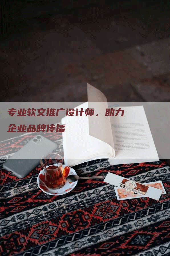 专业软文推广设计师，助力企业品牌传播