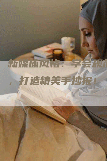 新媒体风格：学会规范写字，打造精美手抄报！