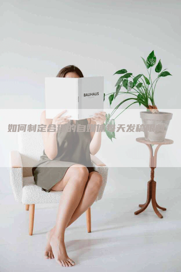 如何制定合理的自媒体每天发稿限制