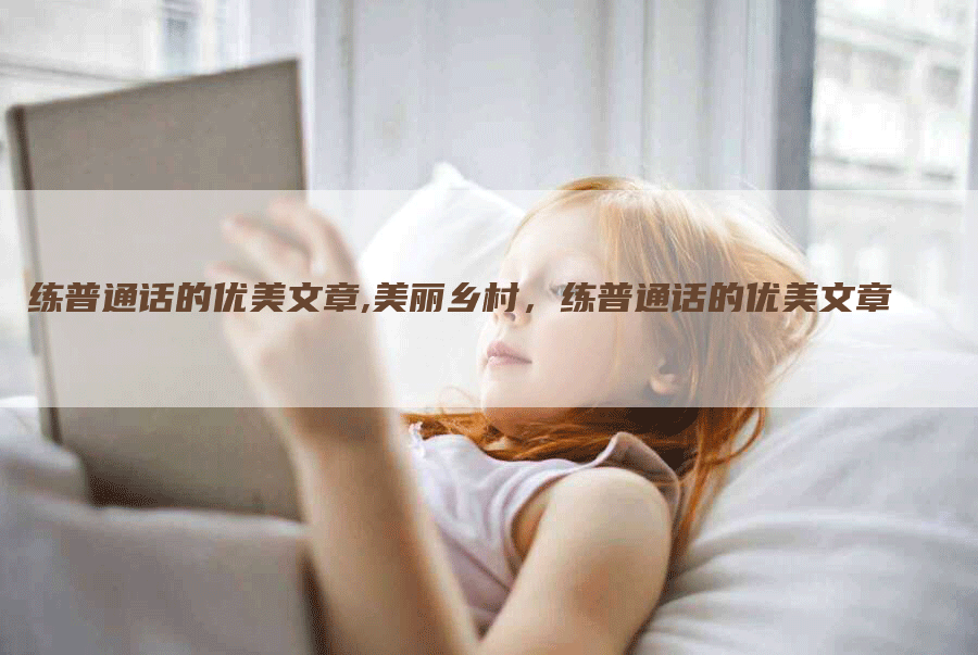 练普通话的优美文章,美丽乡村，练普通话的优美文章