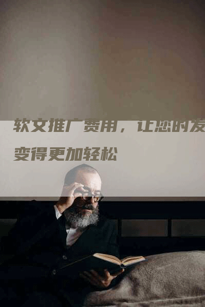 软文推广费用，让您的发稿变得更加轻松